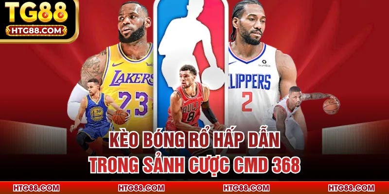 Kèo bóng rổ hấp dẫn trong sảnh cược CMD 368